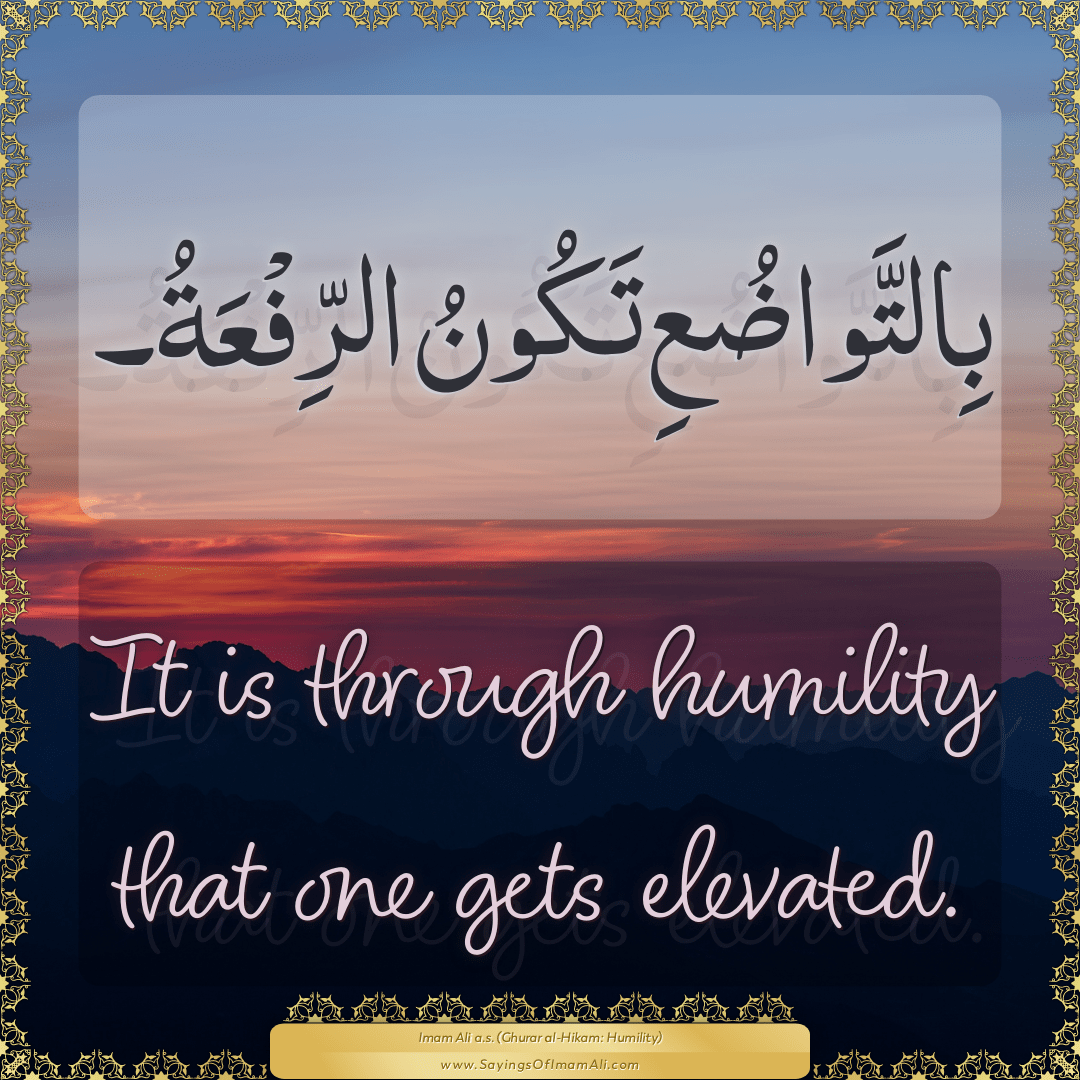 It is through humility that one gets elevated.